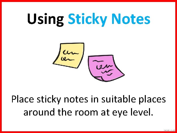 Using Sticky Notes Place sticky notes in suitable places around the room at eye