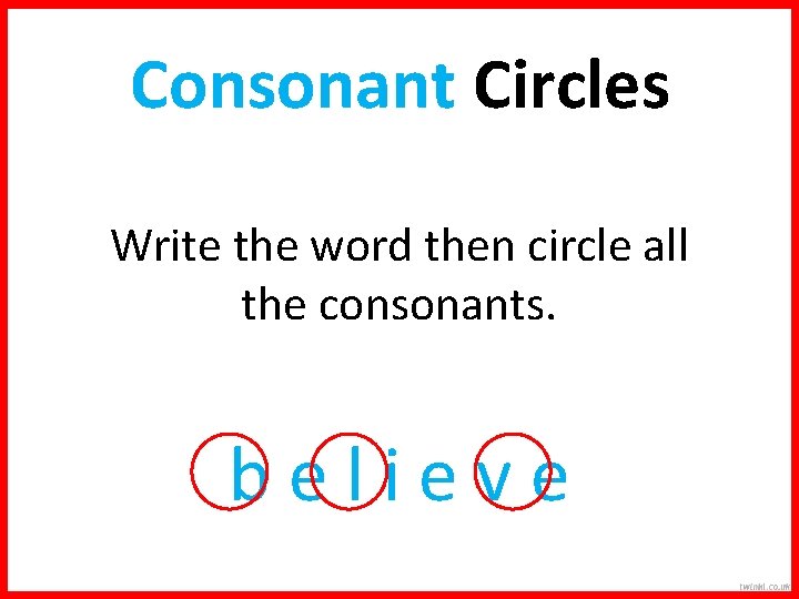 Consonant Circles Write the word then circle all the consonants. believe 