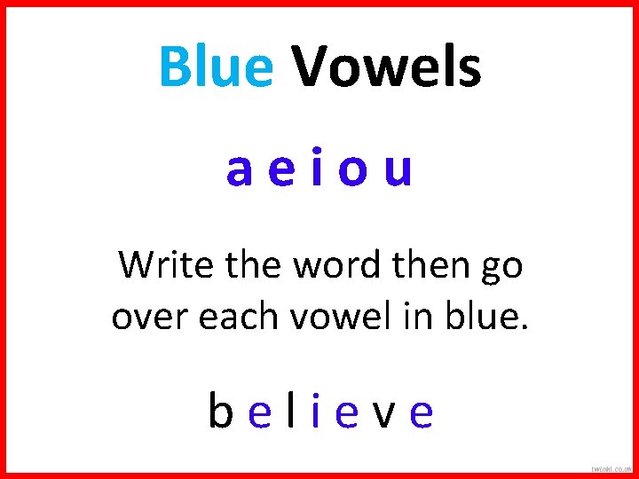 Blue Vowels aeiou Write the word then go over each vowel in blue. believe