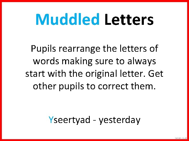 Muddled Letters Pupils rearrange the letters of words making sure to always start with