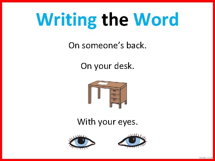 Writing the Word On someone’s back. On your desk. With your eyes. 