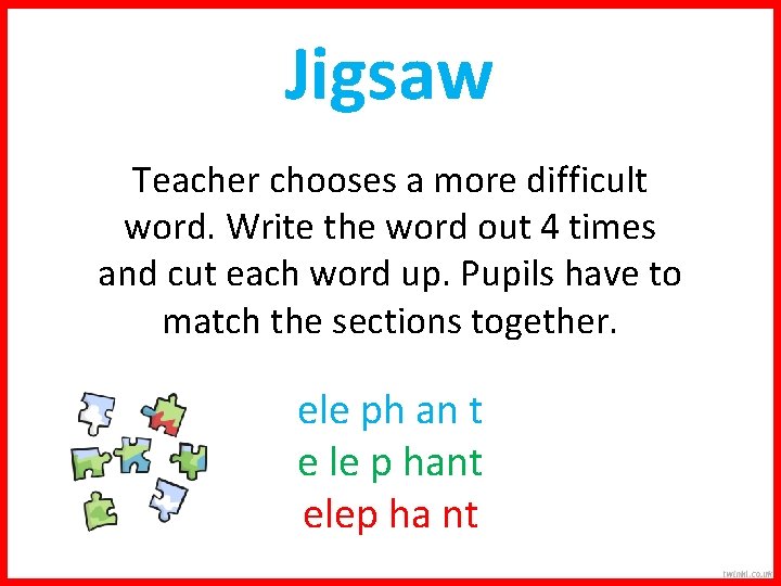 Jigsaw Teacher chooses a more difficult word. Write the word out 4 times and