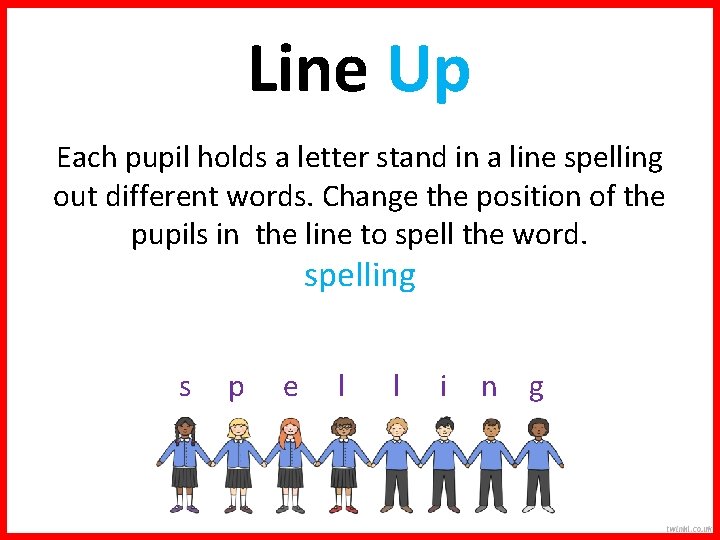 Line Up Each pupil holds a letter stand in a line spelling out different