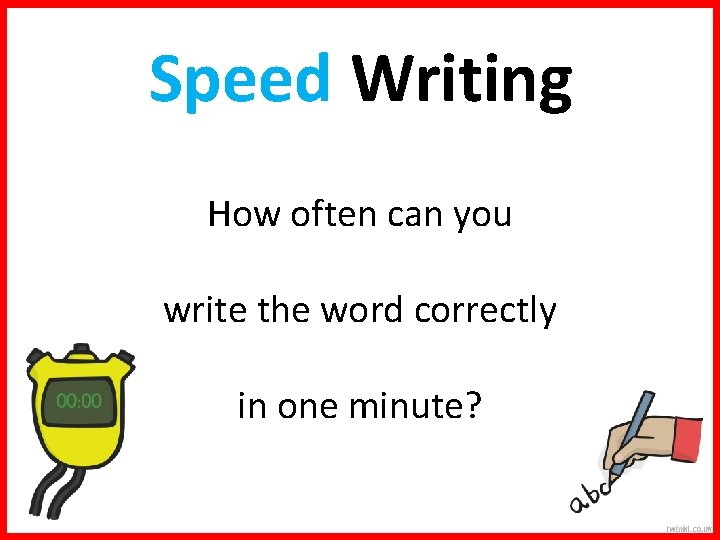 Speed Writing How often can you write the word correctly in one minute? 