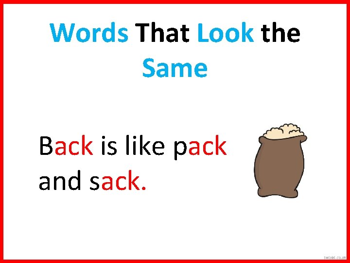 Words That Look the Same Back is like pack and sack. 