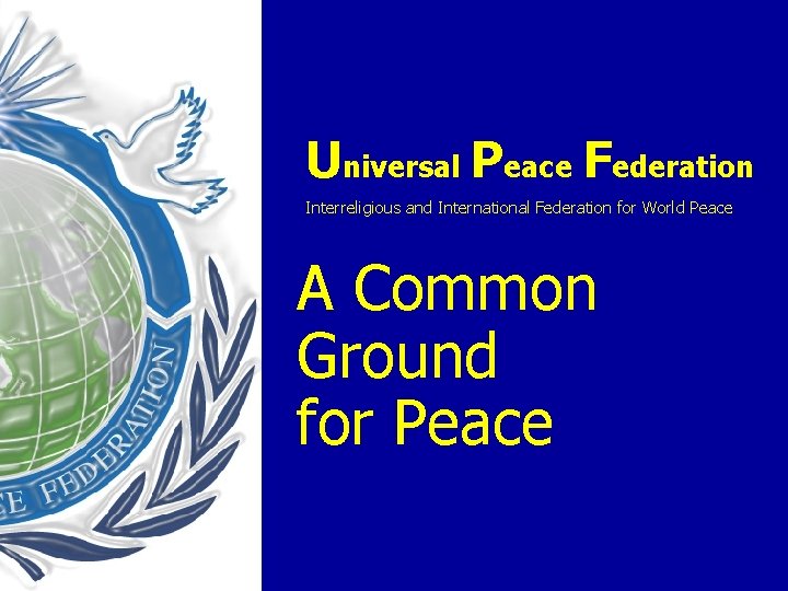 Universal Peace Federation Interreligious and International Federation for World Peace A Common Ground for