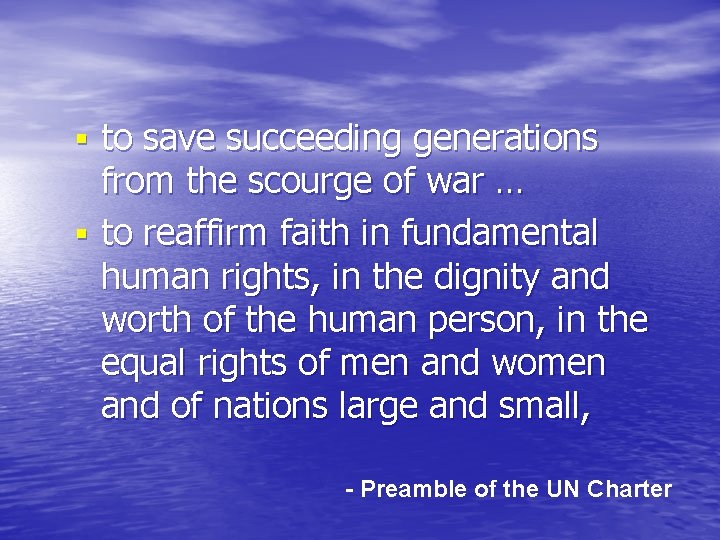 § to save succeeding generations from the scourge of war … § to reaffirm