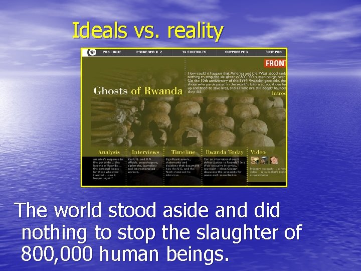 Ideals vs. reality The world stood aside and did nothing to stop the slaughter