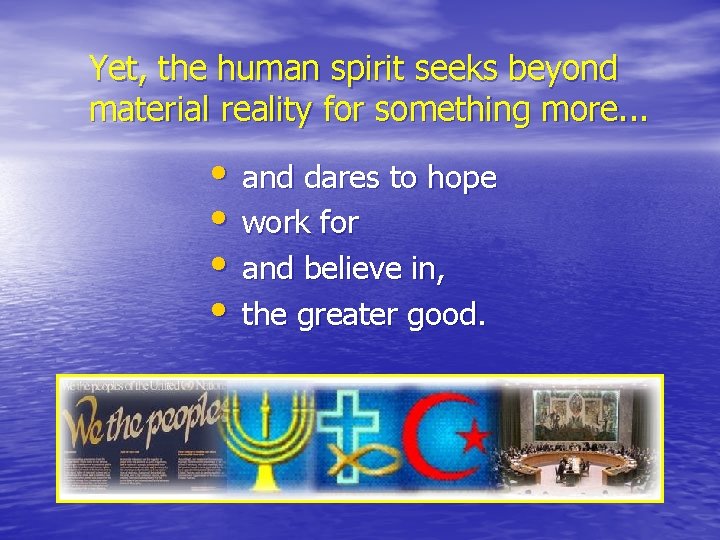 Yet, the human spirit seeks beyond material reality for something more. . . •