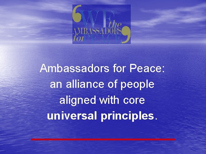 Ambassadors for Peace: an alliance of people aligned with core universal principles. 