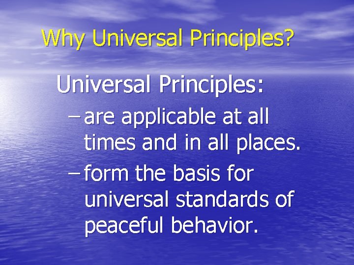 Why Universal Principles? Universal Principles: – are applicable at all times and in all