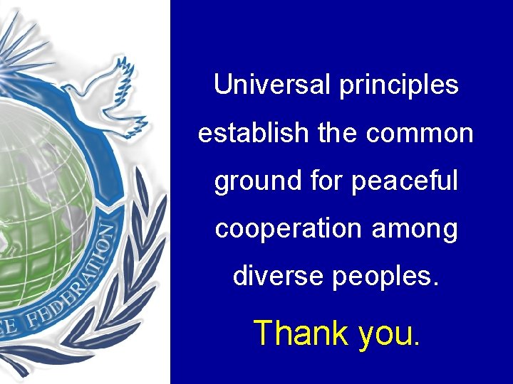 Universal principles establish the common ground for peaceful cooperation among diverse peoples. Thank you.