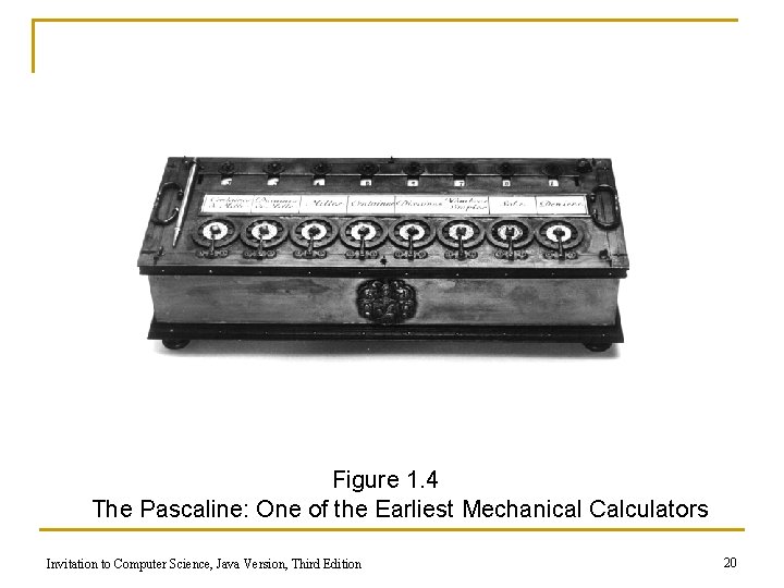 Figure 1. 4 The Pascaline: One of the Earliest Mechanical Calculators Invitation to Computer