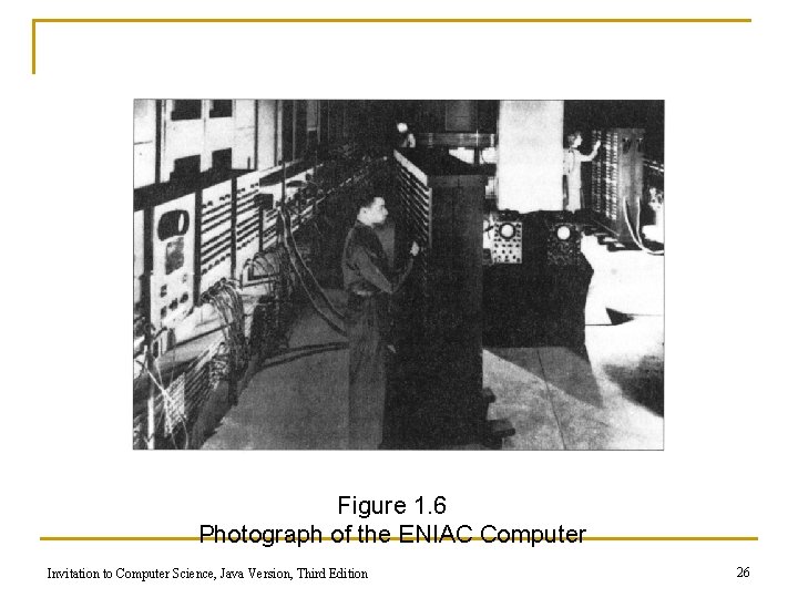 Figure 1. 6 Photograph of the ENIAC Computer Invitation to Computer Science, Java Version,