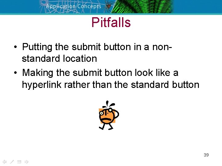 Pitfalls • Putting the submit button in a nonstandard location • Making the submit