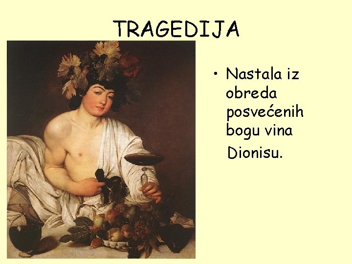 TRAGEDIJA • Nastala iz obreda posvećenih bogu vina Dionisu. 