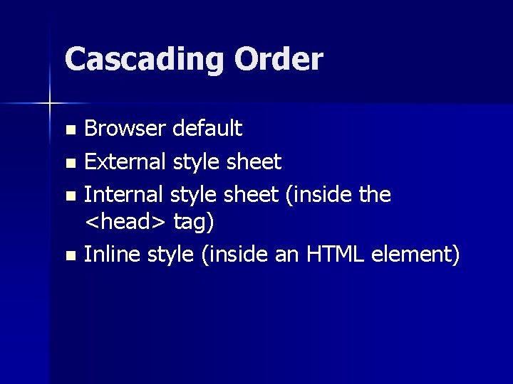 Cascading Order Browser default n External style sheet n Internal style sheet (inside the