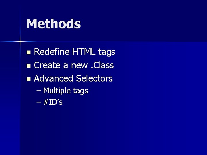 Methods Redefine HTML tags n Create a new. Class n Advanced Selectors n –