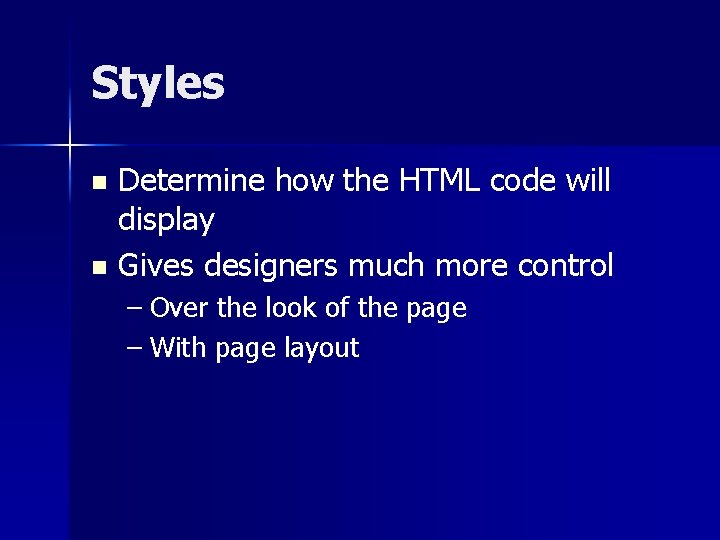 Styles Determine how the HTML code will display n Gives designers much more control