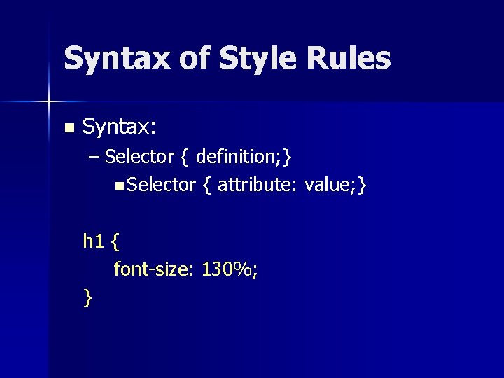 Syntax of Style Rules n Syntax: – Selector { definition; } n Selector {