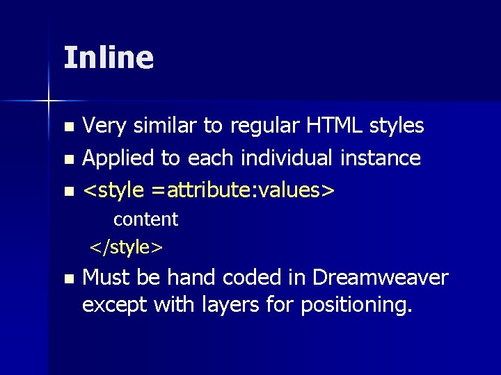 Inline Very similar to regular HTML styles n Applied to each individual instance n