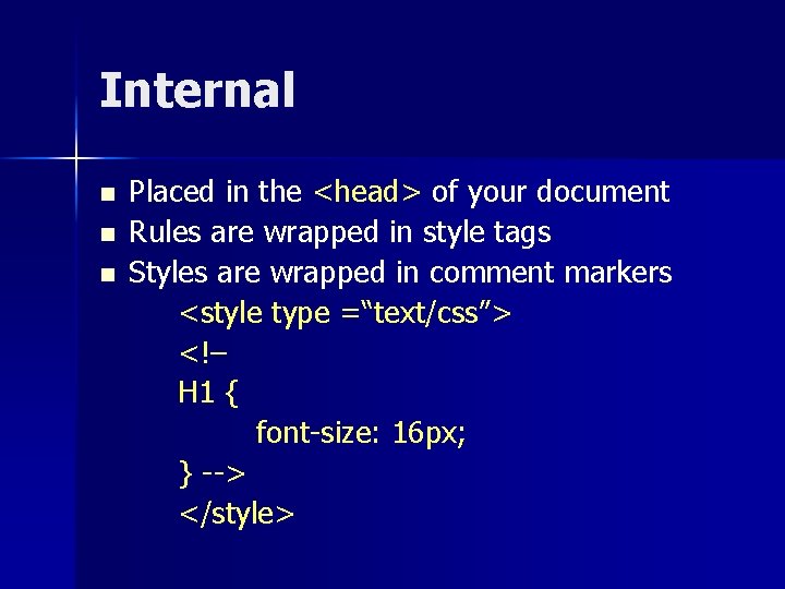 Internal n n n Placed in the <head> of your document Rules are wrapped