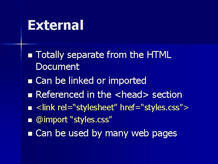 External Totally separate from the HTML Document n Can be linked or imported n