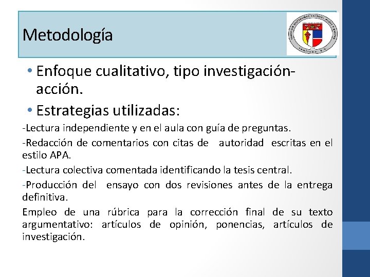 Metodología • Enfoque cualitativo, tipo investigaciónacción. • Estrategias utilizadas: -Lectura independiente y en el