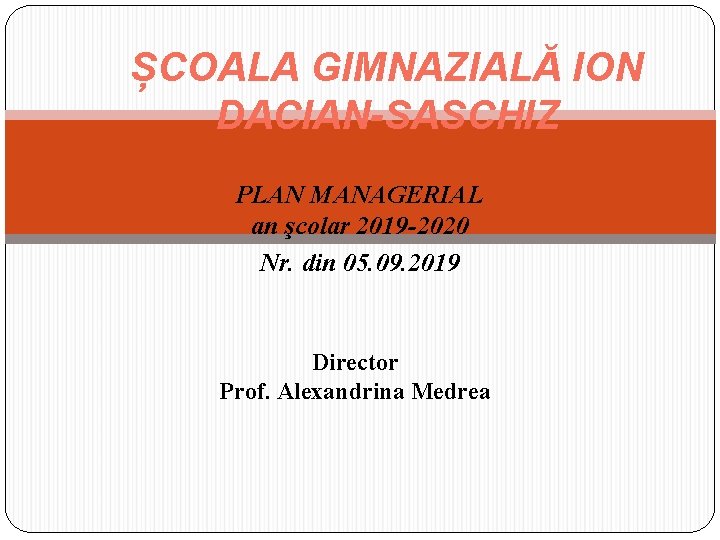 ȘCOALA GIMNAZIALĂ ION DACIAN-SASCHIZ PLAN MANAGERIAL an şcolar 2019 -2020 Nr. din 05. 09.