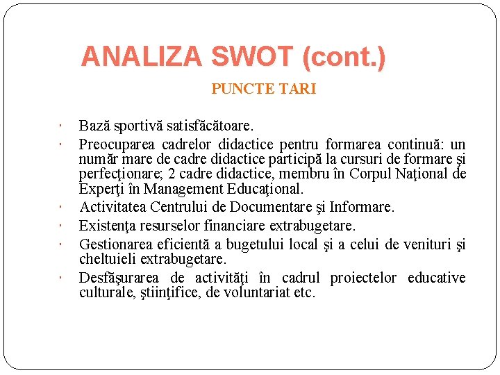 ANALIZA SWOT (cont. ) PUNCTE TARI Bază sportivă satisfăcătoare. Preocuparea cadrelor didactice pentru formarea