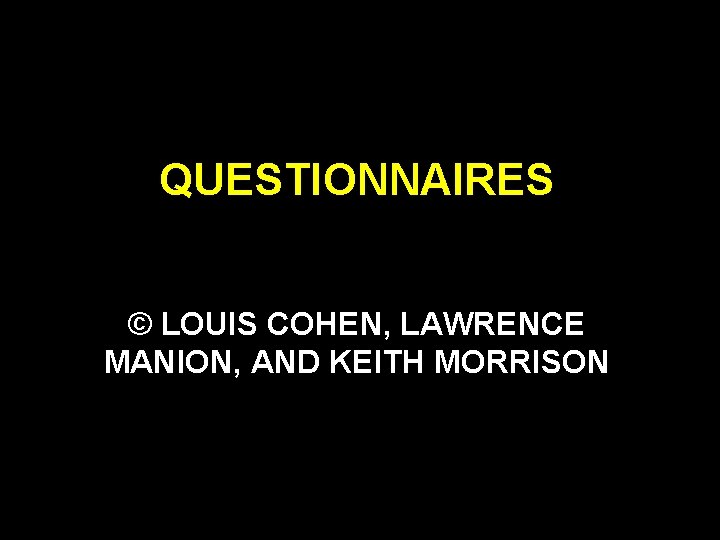 QUESTIONNAIRES © LOUIS COHEN, LAWRENCE MANION, AND KEITH MORRISON 