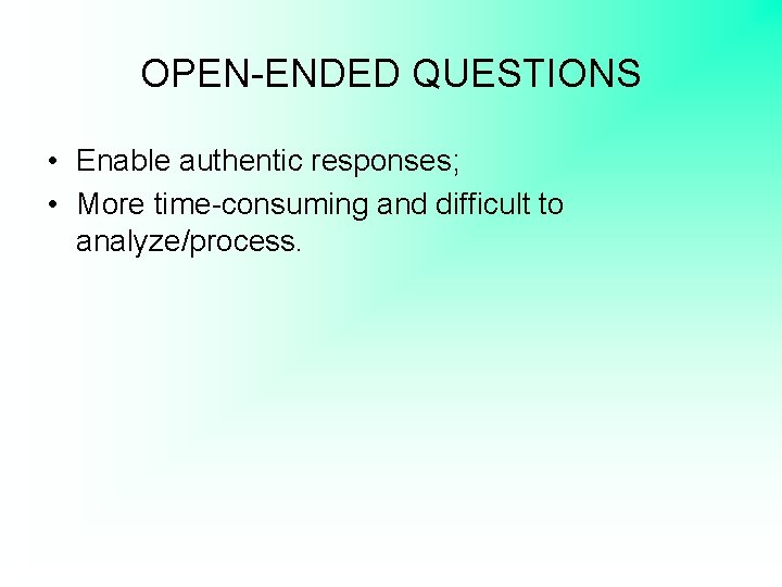 OPEN-ENDED QUESTIONS • Enable authentic responses; • More time-consuming and difficult to analyze/process. 