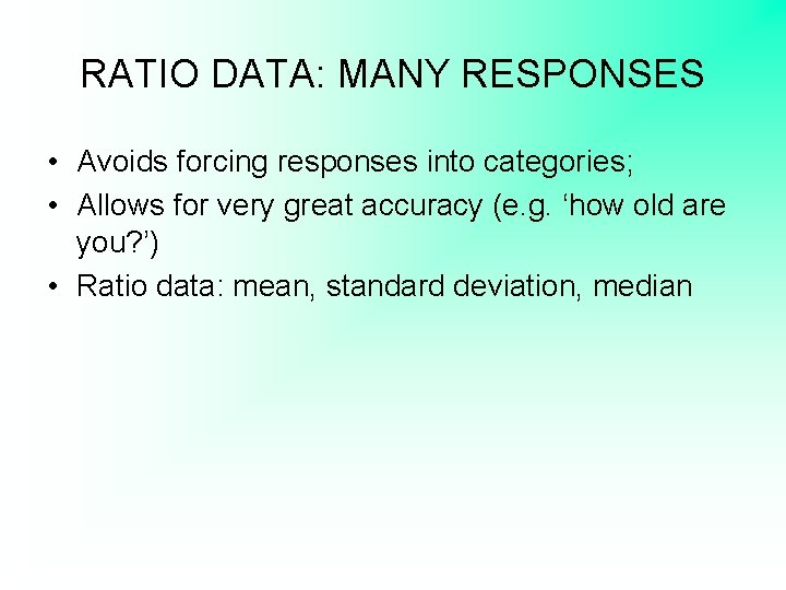 RATIO DATA: MANY RESPONSES • Avoids forcing responses into categories; • Allows for very