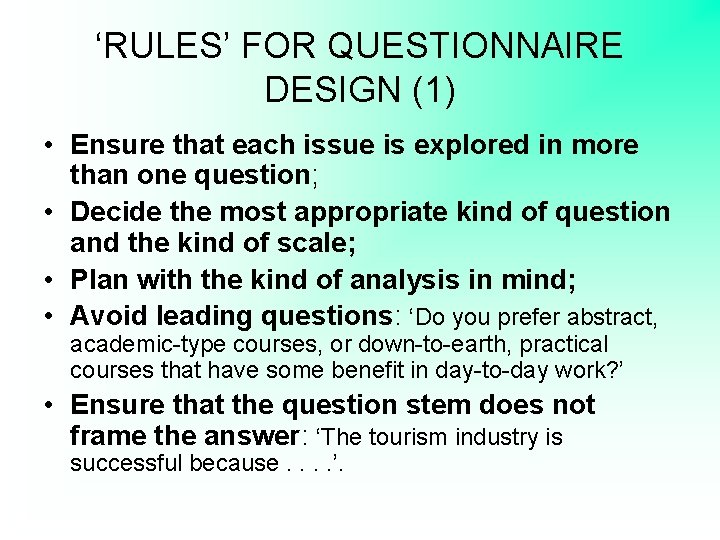 ‘RULES’ FOR QUESTIONNAIRE DESIGN (1) • Ensure that each issue is explored in more