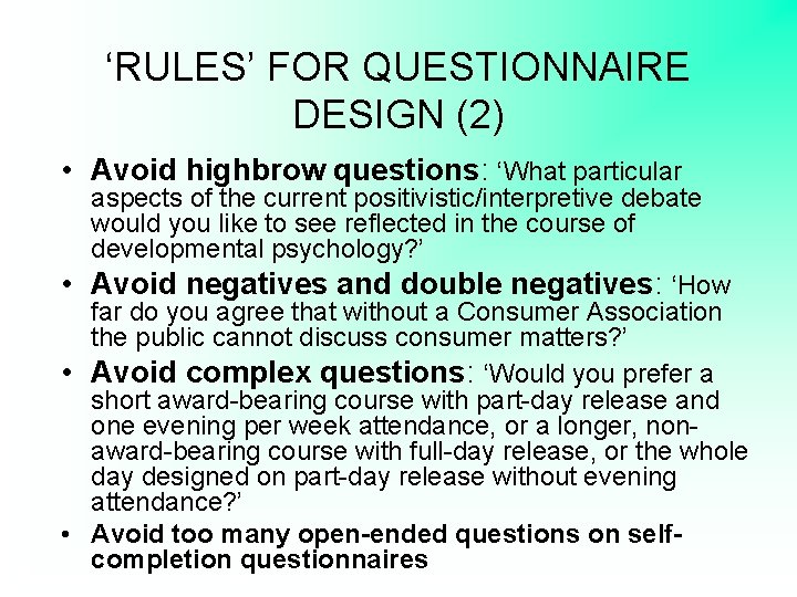 ‘RULES’ FOR QUESTIONNAIRE DESIGN (2) • Avoid highbrow questions: ‘What particular aspects of the