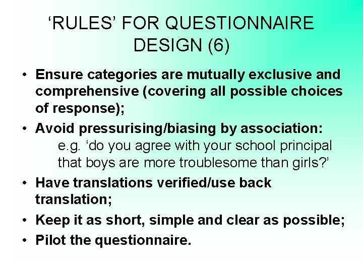 ‘RULES’ FOR QUESTIONNAIRE DESIGN (6) • Ensure categories are mutually exclusive and comprehensive (covering