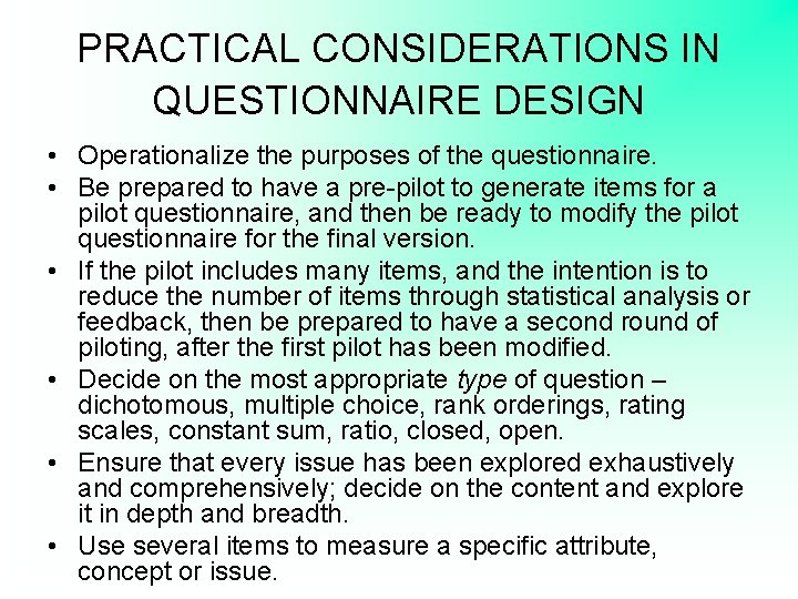 PRACTICAL CONSIDERATIONS IN QUESTIONNAIRE DESIGN • Operationalize the purposes of the questionnaire. • Be