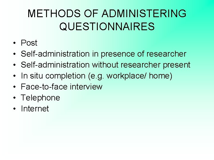 METHODS OF ADMINISTERING QUESTIONNAIRES • • Post Self-administration in presence of researcher Self-administration without