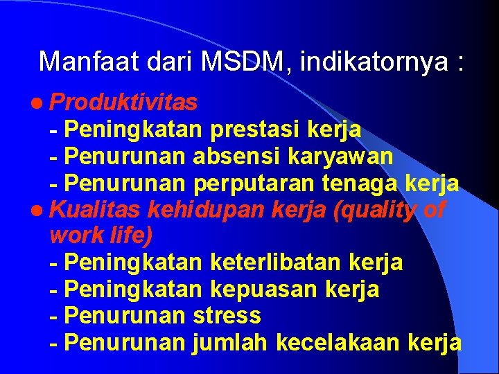 Manfaat dari MSDM, indikatornya : l Produktivitas - Peningkatan prestasi kerja - Penurunan absensi