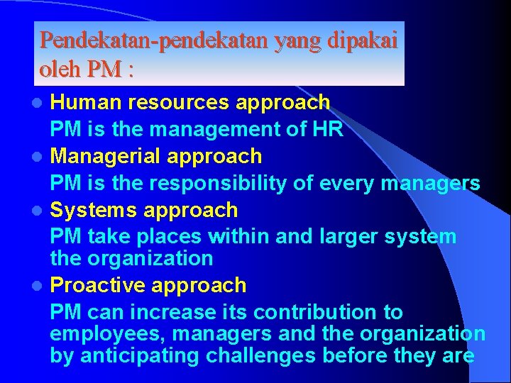 Pendekatan-pendekatan yang dipakai oleh PM : Human resources approach PM is the management of