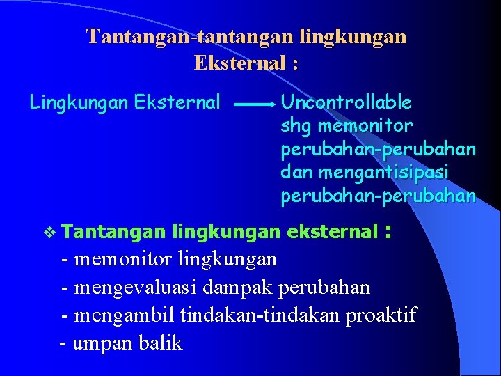 Tantangan-tantangan lingkungan Eksternal : Lingkungan Eksternal v Tantangan Uncontrollable shg memonitor perubahan-perubahan dan mengantisipasi