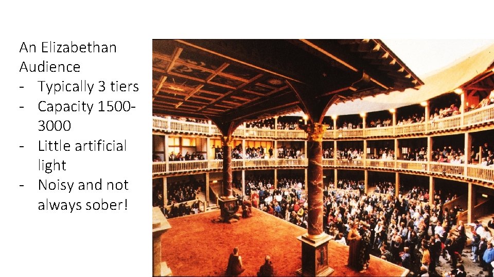 An Elizabethan Audience - Typically 3 tiers - Capacity 15003000 - Little artificial light