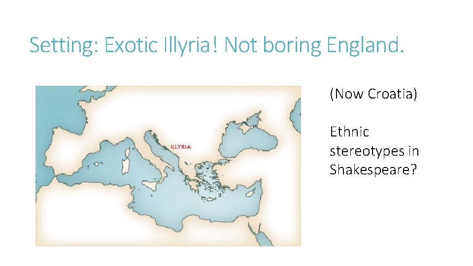 Setting: Exotic Illyria! Not boring England. (Now Croatia) Ethnic stereotypes in Shakespeare? 