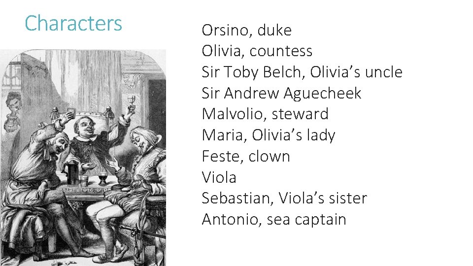 Characters Orsino, duke Olivia, countess Sir Toby Belch, Olivia’s uncle Sir Andrew Aguecheek Malvolio,