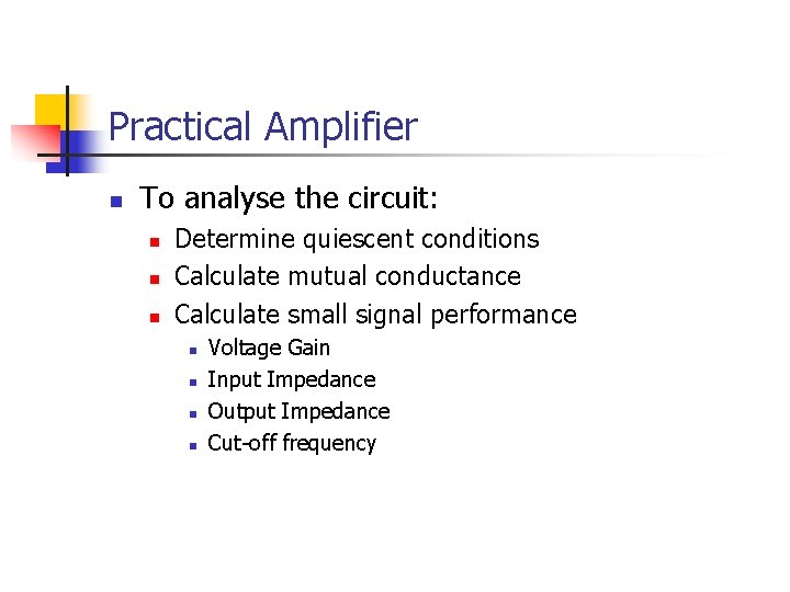 Practical Amplifier n To analyse the circuit: n n n Determine quiescent conditions Calculate Practical Amplifier n To analyse the circuit: n n n Determine quiescent conditions Calculate