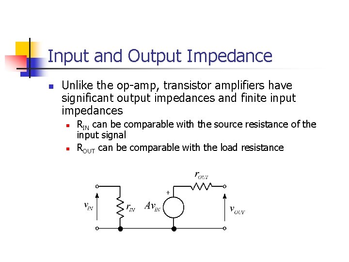 Input and Output Impedance n Unlike the op-amp, transistor amplifiers have significant output impedances Input and Output Impedance n Unlike the op-amp, transistor amplifiers have significant output impedances
