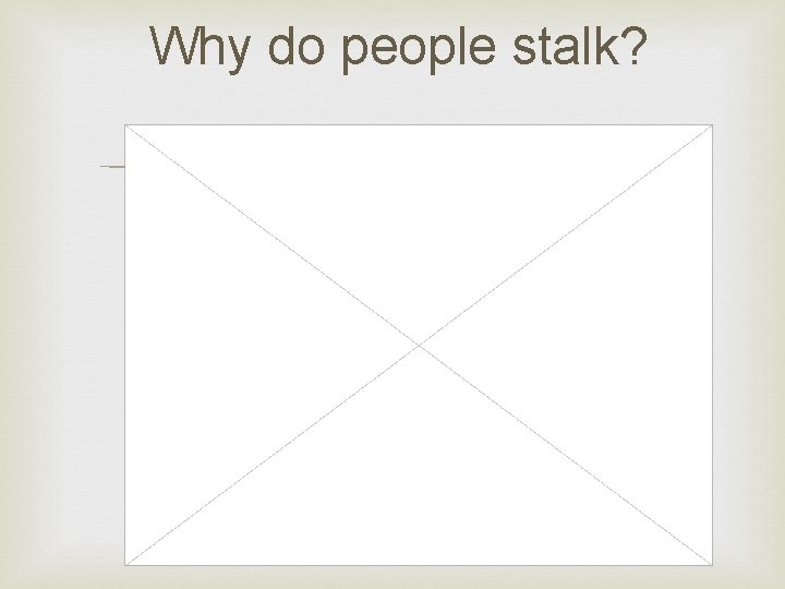 Why do people stalk? 