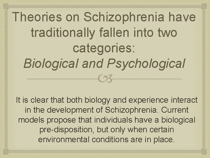 Theories on Schizophrenia have traditionally fallen into two categories: Biological and Psychological It is