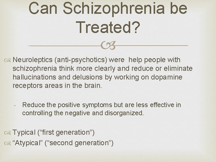 Can Schizophrenia be Treated? Neuroleptics (anti-psychotics) were help people with schizophrenia think more clearly