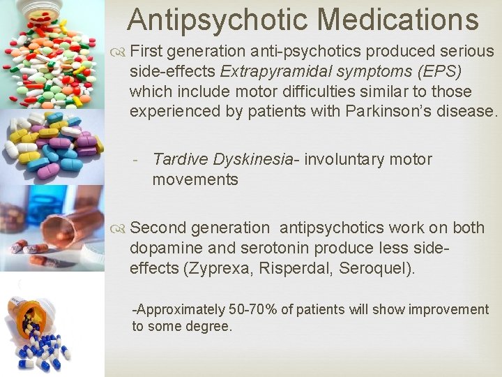 Antipsychotic Medications First generation anti-psychotics produced serious side-effects Extrapyramidal symptoms (EPS) which include motor